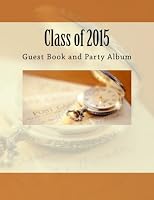 Class of 2015: Guest Book and Party Album 1511968958 Book Cover