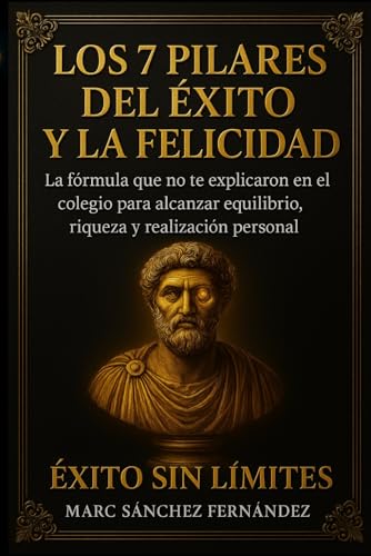 Los 7 Pilares del Éxito y la Felicidad: Una guía práctica para dominar tu mente, fortalecer tu...