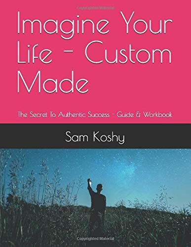 Imagine Your Life - Custom Made: The Secret To Authentic Success - Guide & Workbook