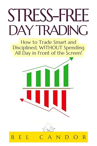 STRESS-FREE DAY TRADING: How to Trade Smart and Disciplined, WITHOUT Spending All Day in Front of the Screen! (day trading US Book 7)