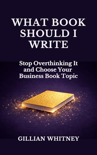 What Book Should I Write: Stop Overthinking It and Choose Your Business Book Topic (Easy Peasy Books Series)