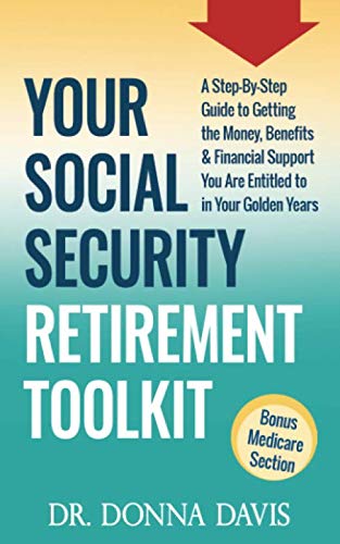 Your Social Security Retirement Toolkit: A Step-By-Step Guide to Getting the Money, Benefits & Financial Support You Are Entitled to in Your Golden Years