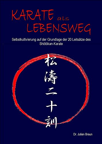 Karate als Lebensweg: Selbstkultivierung auf der Grundlage der 20 Leitsätze des Shôtôkan-Karate.