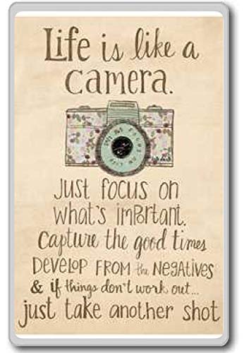 Life is like a camera, just focus on what s important, capture the good times, develop from the negatives & if things don t work out just take another shot - Motivational Quotes Fridge Magnet