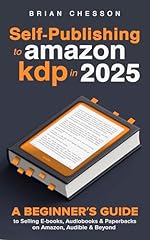 Self-Publishing To Amazon KDP In 2025 - A Beginner's Guide To Selling E-books, Audiobooks & Paperbacks On Amazon, Audible & Beyond (English Edition)