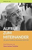 Aufruf zum Miteinander: 30 Jahre Friedliche Revolution 2019/20 - Birgit Neumann-Becker, Stephan Bickhardt, Antje Wilde, Wolfram Tschiche (Hg.) 