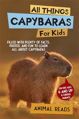 All Things Capybaras For Kids: Filled With Plenty of Facts, Photos, and Fun to Learn all About Capybaras