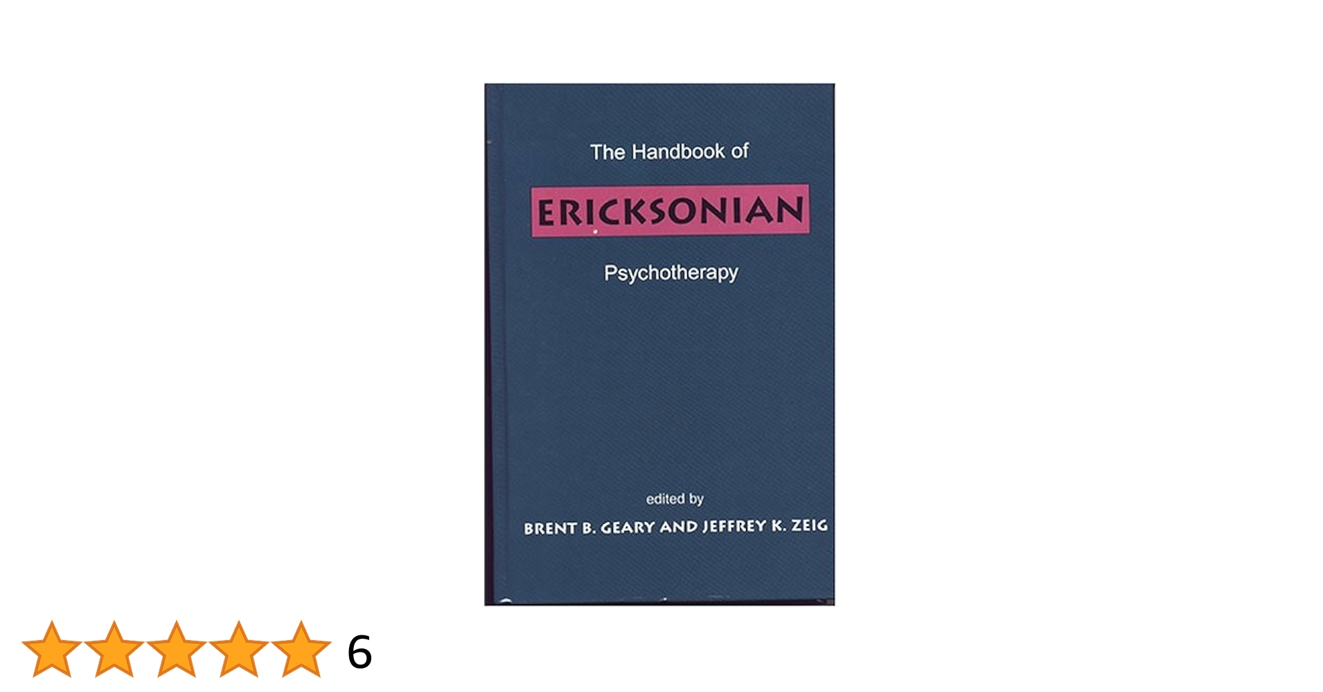The Handbook of Ericksonian Psychotherapy: Geary, Brent B