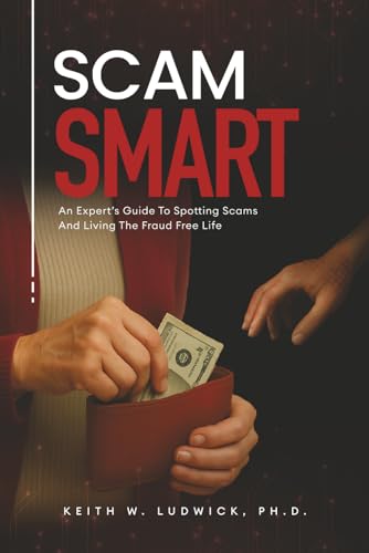 Scam Smart: An Expert's Guide To Spotting Scams And Living The Fraud Free Life