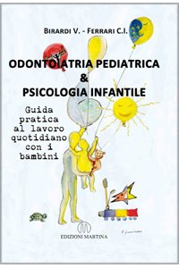 Odontoiatria pediatrica & psicologia infantile. Guida pratica al lavoro quotidiano con i bambini