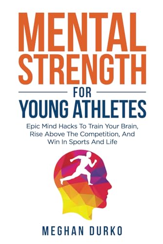 Mental Strength for Young Athletes: Epic mind Hacks to Train your...