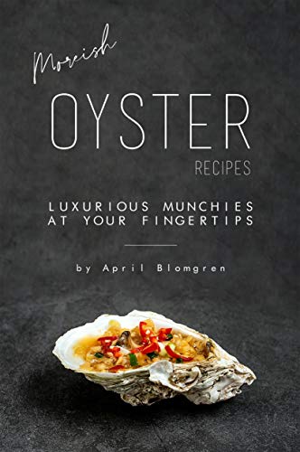 Télécharger Moreish Oyster Recipes: Luxurious Munchies at Your Fingertips (English Edition) Francais PDF