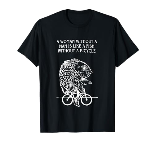 A Woman Without A Man Is Like A Fish Without A Bicycle