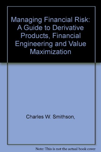 Managing Financial Risk: A Guide to Derivative Products, Financial Engineering, and Value Maximization