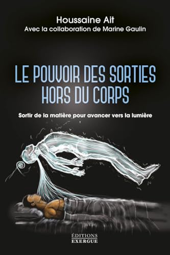 Le pouvoir des sorties hors du corps - Sortir de la matière pour avancer vers la lumière