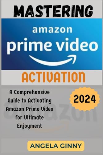MASTERING AMAZON PRIME VIDEO ACTIVATION: A Comprehensive Guide to Activating Amazon Prime Video for Ultimate Enjoyment