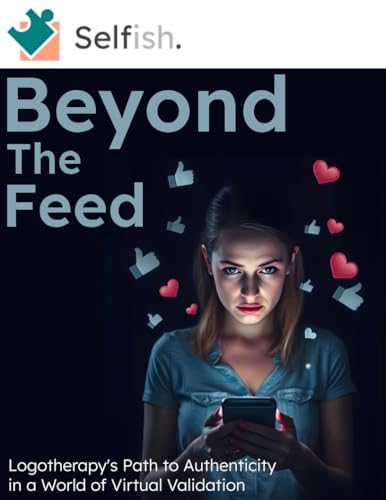 Beyond the Feed - Logotherapy's Path to Authenticity in a World of Virtual Validation: Tools and prevention strategies for social media burnout, digital detox, brain rot, burn out, quiet quitting.