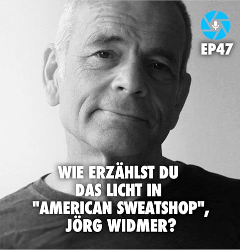 EP46: Wie erz&auml;hlst Du das Licht in &bdquo;American Sweatshop&ldquo;, J&ouml;rg Widmer?
