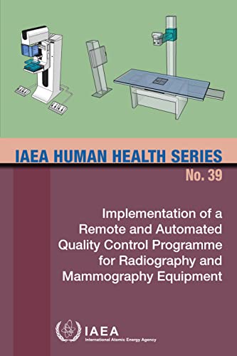 Implementation of a Remote and Automated Quality Control Programme for Radiography and Mammography Equipment (IAEA Human Health Series Book 39)
