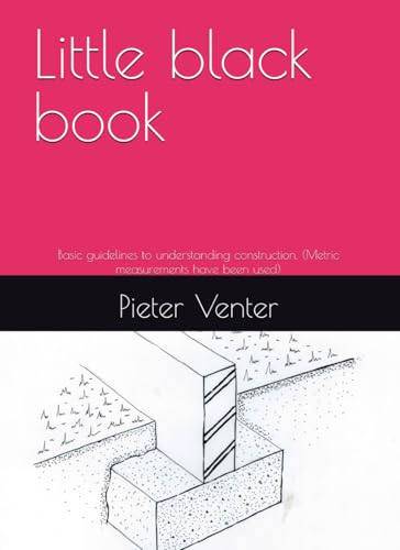 Little black book: Basic guidelines to understanding construction. (Metric measurements