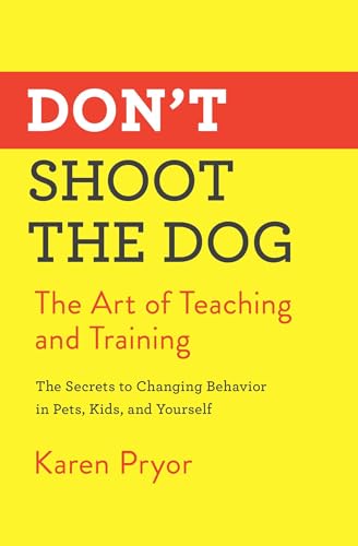 Don’t Shoot the Dog: The Art of Teaching and Training