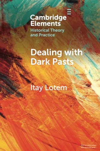 Dealing with Dark Pasts (Elements in Historical Theory and Practice)