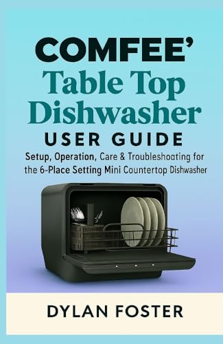 COMFEE’ Table Top Dishwasher User Guide: Setup, Operation, Care & Troubleshooting for the 6-Place...