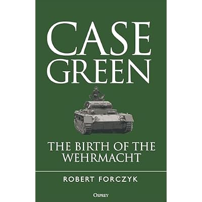 Case Green: The Birth of the Wehrmacht