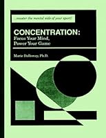 Concentration: Focus Your Mind, Power Your Game 0963493310 Book Cover