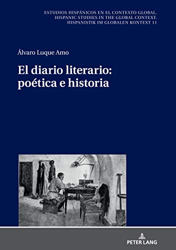 El diario literario: poética e historia (Estudios hispánicos en el contexto global. Hispanic Studies in the Global Context. Hispanistik im globalen Kontext nº 11) (Spanish Edition)
