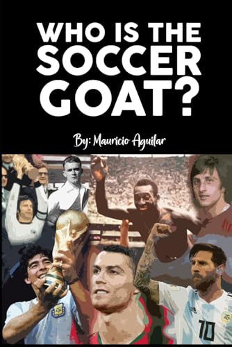 Who Is The Soccer Goat?: Messi, Cristiano Ronaldo, Pelé, Maradona, Di Stéfano Or Cruyff