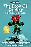 The Book of Roses - Introduction of Rozabellla: Inspiring and Empowering Words of Encouragement, Life Stories, Lessons and Skills for Girls Young and Young At Heart!