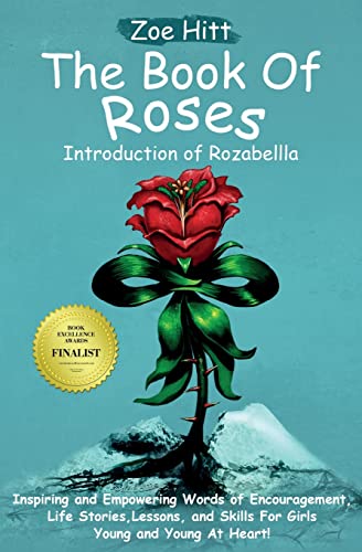 The Book of Roses - Introduction of Rozabellla: Inspiring and Empowering Words of Encouragement, Life Stories, Lessons and Skills for Girls Young and Young At Heart!