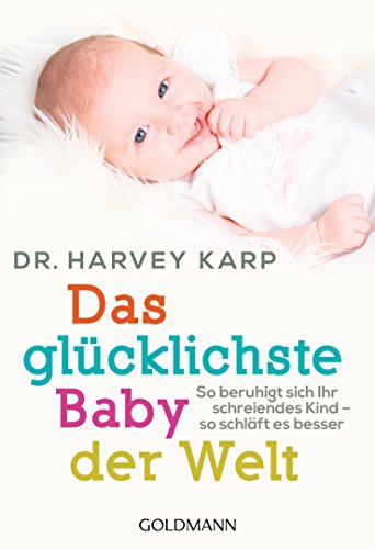 Das glücklichste Baby der Welt: So beruhigt sich Ihr schreiendes Kind - so schläft es besser, Dr. Harvey Karp