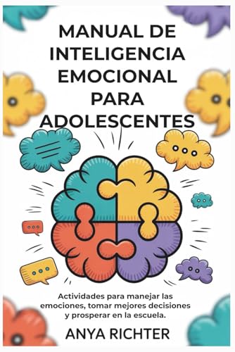 Manual de inteligencia emocional para adolescentes: Actividades para manejar las emociones, tomar mejores decisiones y prosperar