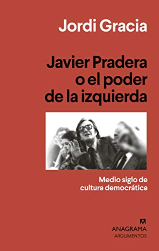 Javier Pradera o el poder de la izquierda: Medio siglo de cultura democrática: 537 (Argumentos)