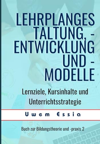 Lehrplangestaltung, -Entwicklung Und -Modelle: Lernziele, Kursinhalte und Unterrichtsstrategie: 8