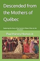 Descended from the Mothers of Québec: Exploring the Story of My Family’s Fifteen Filles du Roi Ancestors B0CVVGSVXM Book Cover