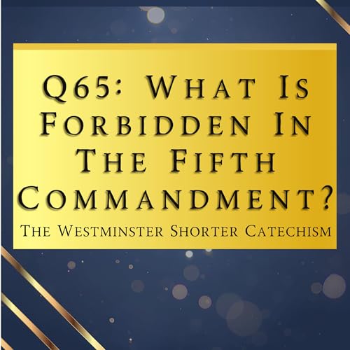 Q65: What Is Forbidden In The Fifth Commandment? | The Westminster Shorter Catechism Podcast Por  arte de portada