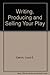 Writing, Producing and Selling Your Play