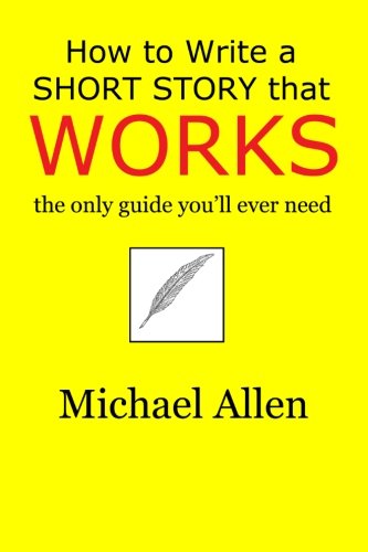 How to Write a Short Story that Works: the only guide you'll ever need