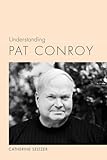 Understanding Pat Conroy (Understanding Contemporary American Literature)