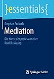 Mediation: Die Kunst der professionellen Konfliktlösung (essentials) - Stephan Proksch 