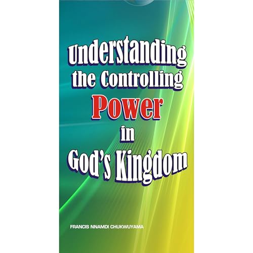 UNDERSTANDING THE CONTROLLING POWER IN GOD'S KINGDOM Audiolibro Por Francis Nnamdi Chukwuyama arte de portada