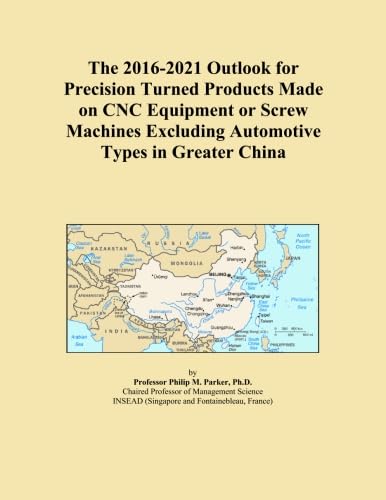 The 2016-2021 Outlook for Precision Turned Products Made on CNC Equipment or Screw Machines Excluding Automotive Types in Greater China