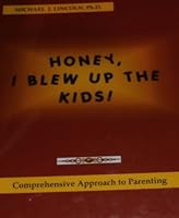 HONEY, I BLEW UP THE KIDS! Comprehensive Approach to Parenting 0977206920 Book Cover