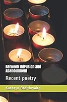 Between Intrusion and Abandonment: Recent poetry 167593245X Book Cover