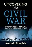 Uncovering the Civil War: Conversations Connecting Our Past, Present, and Future (Volume 2)