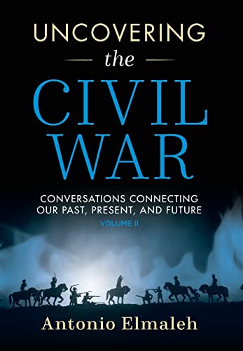 Uncovering the Civil War: Conversations Connecting Our Past, Present, and Future (Volume 2)