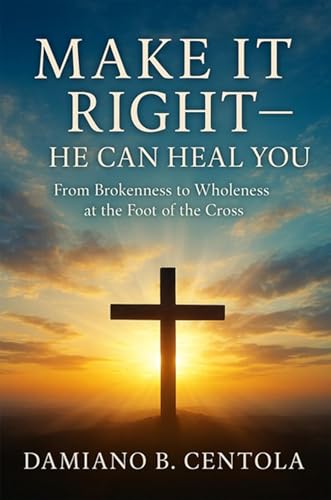  Make It Right-He Can Heal You: From Brokenness to Wholeness at the Foot of the Cross (English Edition)